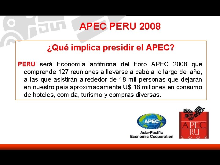APEC PERU 2008 ¿Qué implica presidir el APEC? PERU será Economía anfitriona del Foro APEC PERU 2008 ¿Qué implica presidir el APEC? PERU será Economía anfitriona del Foro