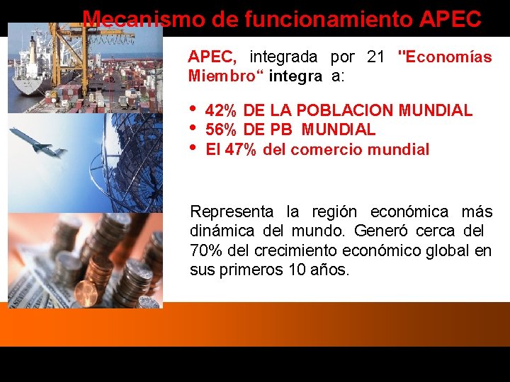Mecanismo de funcionamiento APEC, integrada por 21 "Economías Miembro“ integra a: • • • Mecanismo de funcionamiento APEC, integrada por 21 "Economías Miembro“ integra a: • • •