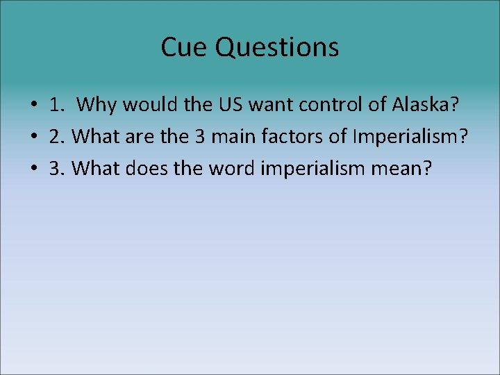 Cue Questions • 1. Why would the US want control of Alaska? • 2.