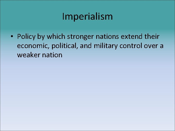 Imperialism • Policy by which stronger nations extend their economic, political, and military control