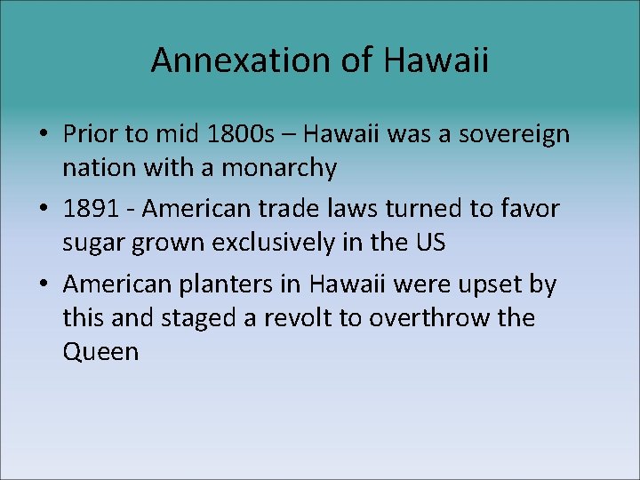 Annexation of Hawaii • Prior to mid 1800 s – Hawaii was a sovereign