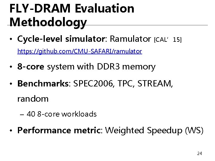 FLY-DRAM Evaluation Methodology • Cycle-level simulator: Ramulator [CAL’ 15] https: //github. com/CMU-SAFARI/ramulator • 8