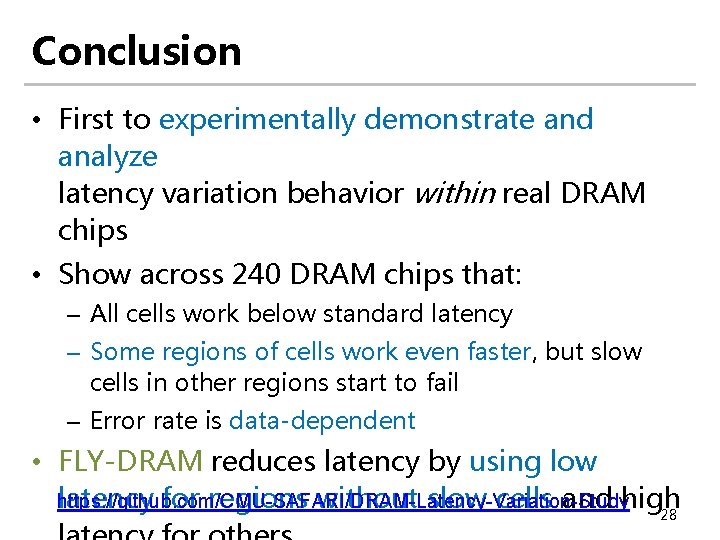 Conclusion • First to experimentally demonstrate and analyze latency variation behavior within real DRAM