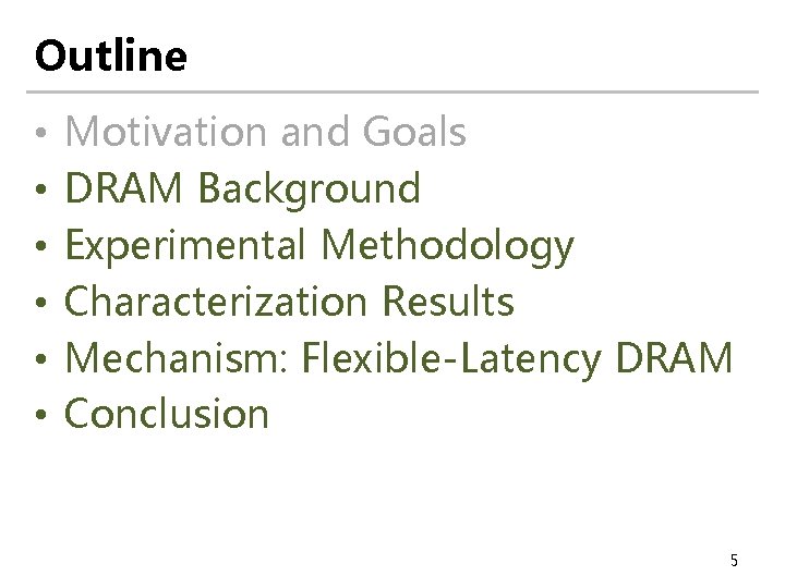 Outline • • • Motivation and Goals DRAM Background Experimental Methodology Characterization Results Mechanism: