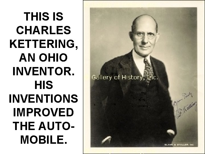 THIS IS CHARLES KETTERING, AN OHIO INVENTOR. HIS INVENTIONS IMPROVED THE AUTOMOBILE. 