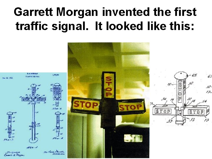 Garrett Morgan invented the first traffic signal. It looked like this: 