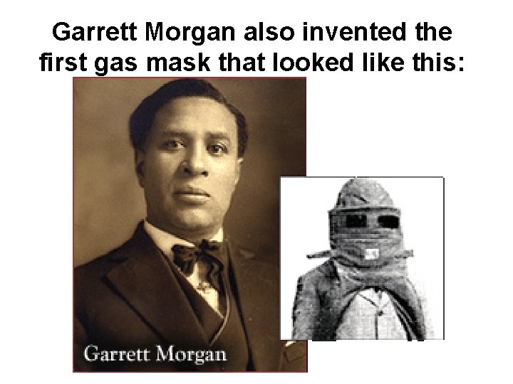 Garrett Morgan also invented the first gas mask that looked like this: 