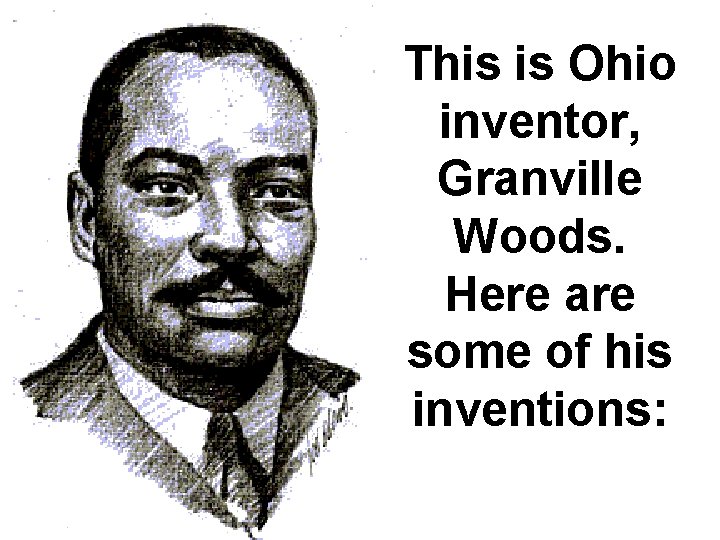 This is Ohio inventor, Granville Woods. Here are some of his inventions: 