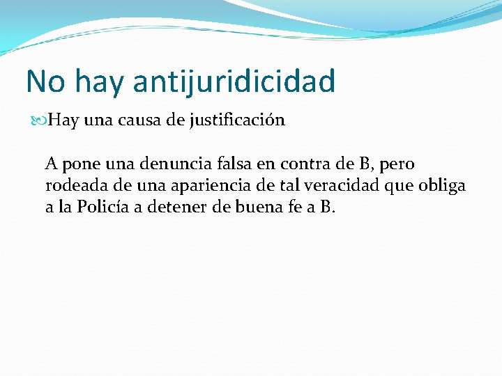 No hay antijuridicidad Hay una causa de justificación A pone una denuncia falsa en