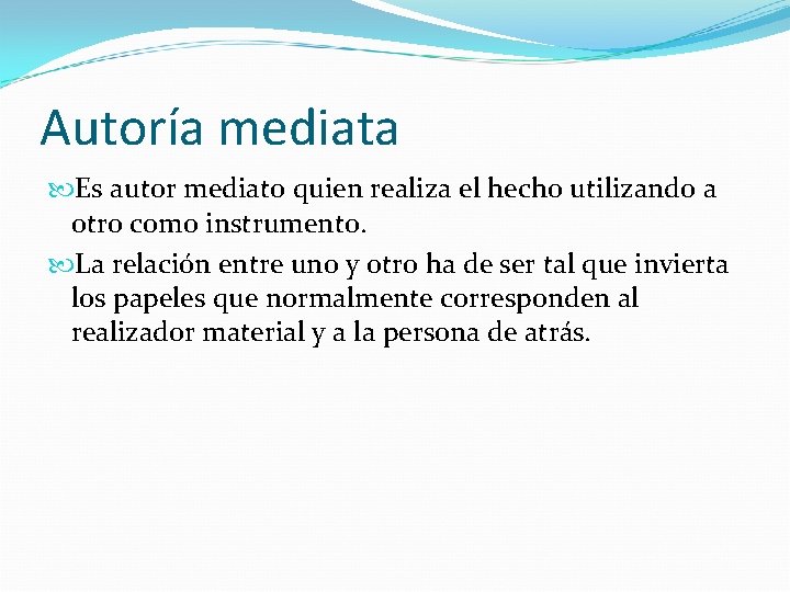 Autoría mediata Es autor mediato quien realiza el hecho utilizando a otro como instrumento.