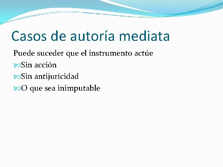 Casos de autoría mediata Puede suceder que el instrumento actúe Sin acción Sin antijurícidad