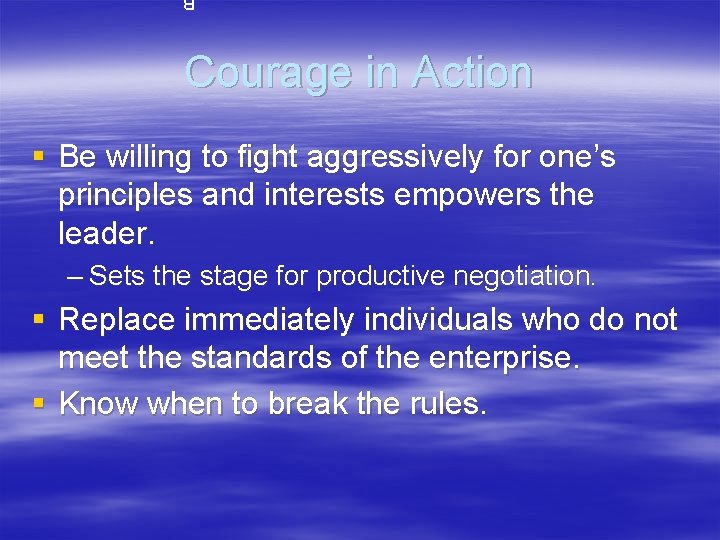 Courage in Action § Be willing to fight aggressively for one’s principles and interests