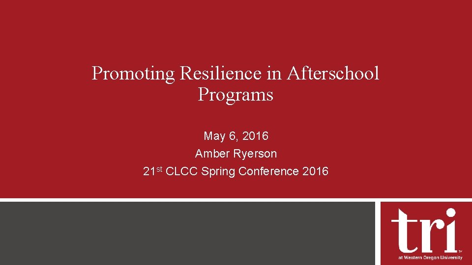Promoting Resilience in Afterschool Programs May 6, 2016 Amber Ryerson 21 st CLCC Spring