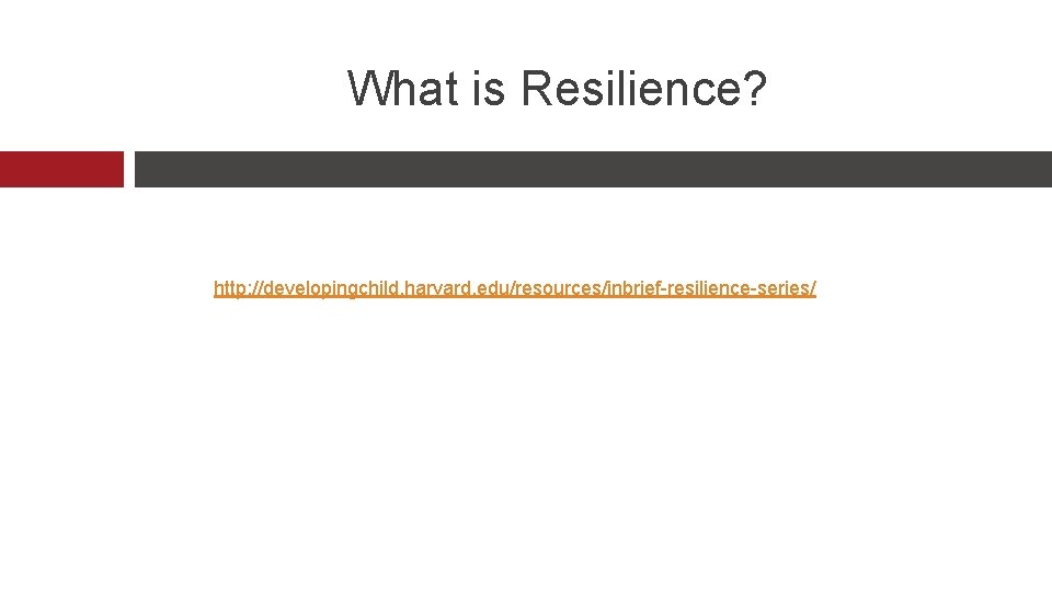 What is Resilience? http: //developingchild. harvard. edu/resources/inbrief-resilience-series/ 