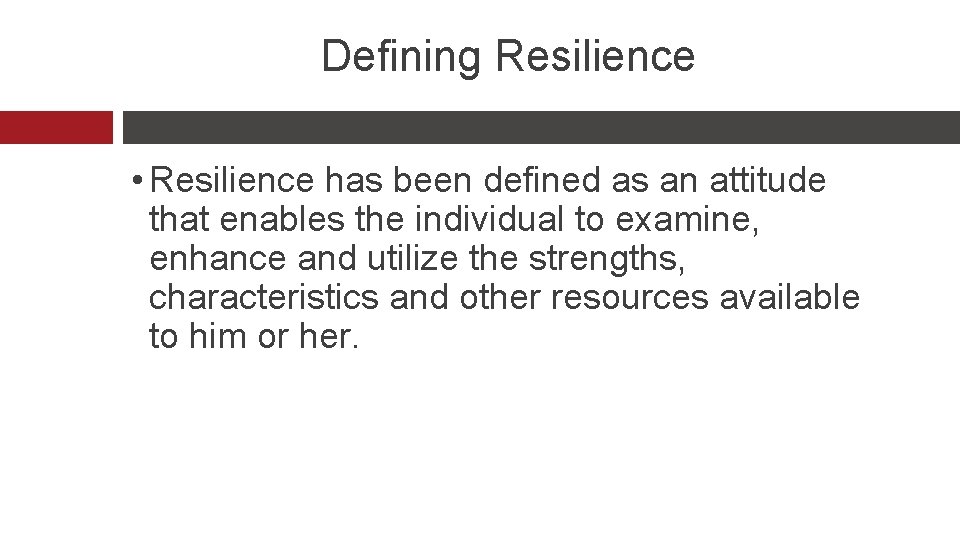 Defining Resilience • Resilience has been defined as an attitude that enables the individual