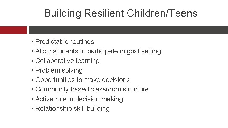 Building Resilient Children/Teens • Predictable routines • Allow students to participate in goal setting