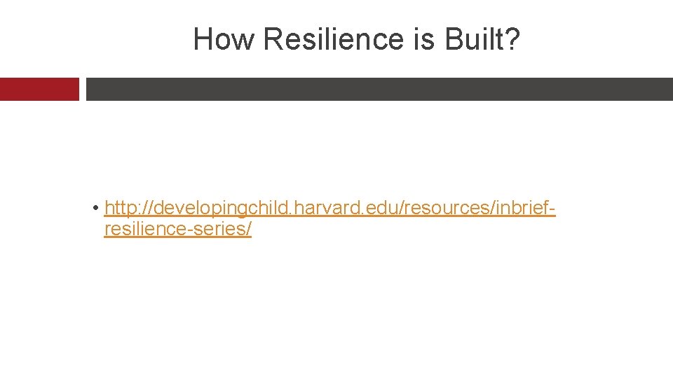 How Resilience is Built? • http: //developingchild. harvard. edu/resources/inbriefresilience-series/ 