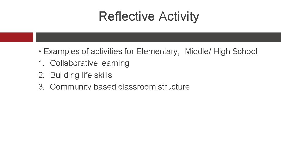 Reflective Activity • Examples of activities for Elementary, Middle/ High School 1. Collaborative learning