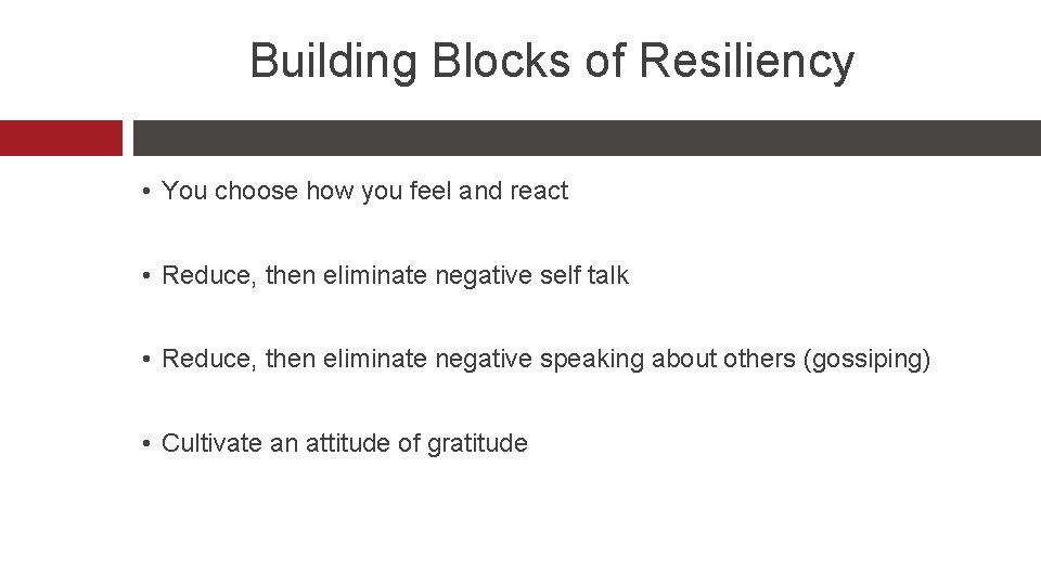 Building Blocks of Resiliency • You choose how you feel and react • Reduce,