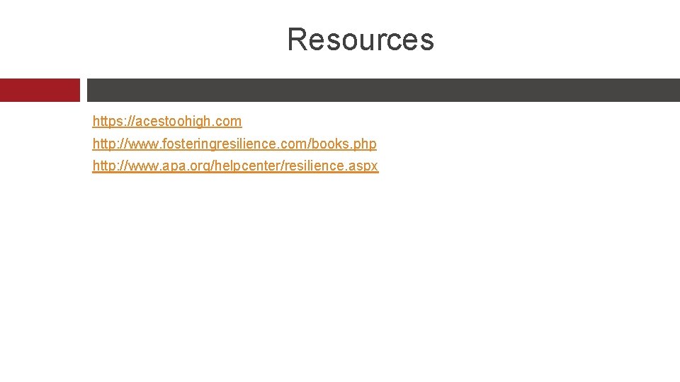 Resources https: //acestoohigh. com http: //www. fosteringresilience. com/books. php http: //www. apa. org/helpcenter/resilience. aspx