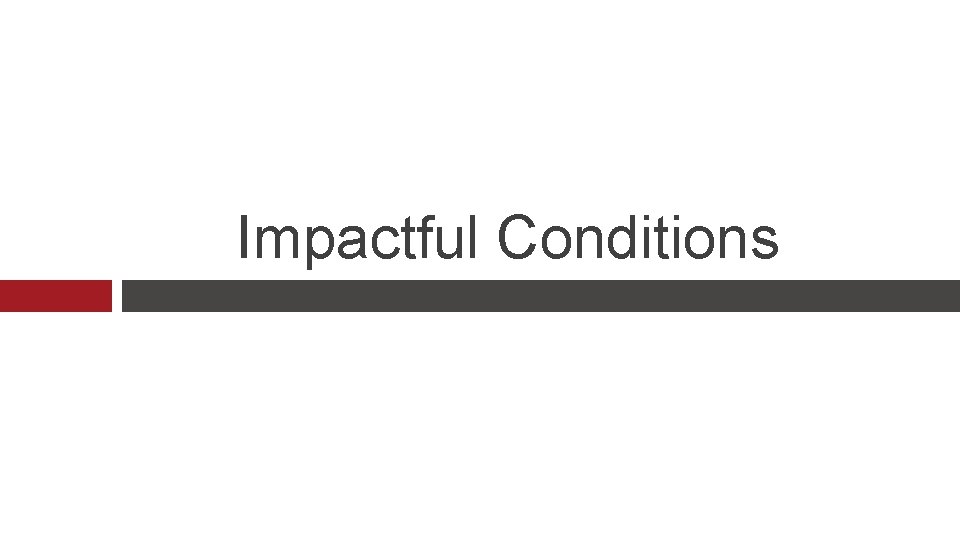 Impactful Conditions 