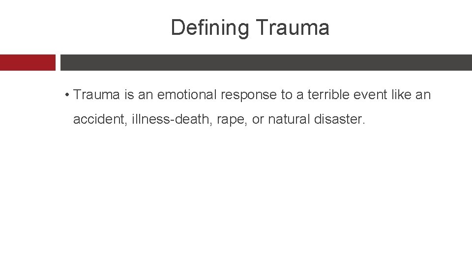 Defining Trauma • Trauma is an emotional response to a terrible event like an