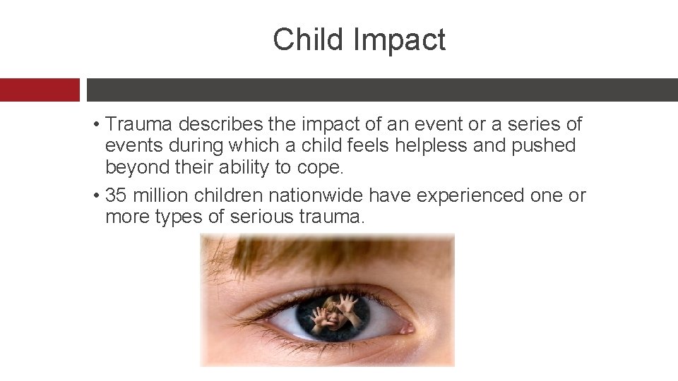 Child Impact • Trauma describes the impact of an event or a series of
