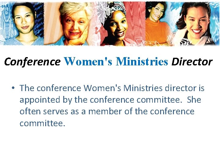Conference Women's Ministries Director • The conference Women's Ministries director is appointed by the Conference Women's Ministries Director • The conference Women's Ministries director is appointed by the