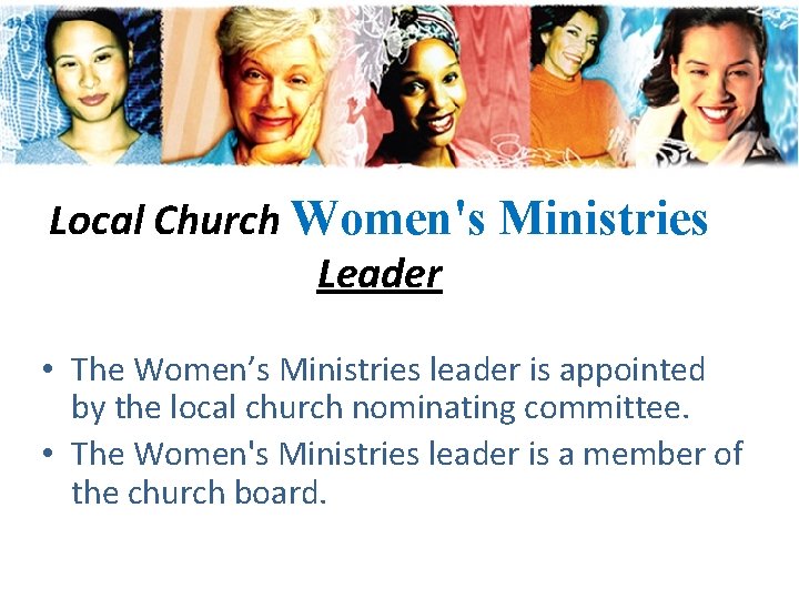 Local Church Women's Ministries Leader • The Women’s Ministries leader is appointed by the Local Church Women's Ministries Leader • The Women’s Ministries leader is appointed by the