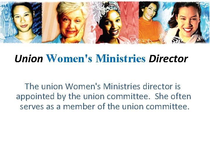 Union Women's Ministries Director The union Women's Ministries director is appointed by the Union Women's Ministries Director The union Women's Ministries director is appointed by the