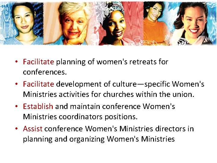 • Facilitate planning of women's retreats for conferences. • Facilitate development of culture—specific • Facilitate planning of women's retreats for conferences. • Facilitate development of culture—specific