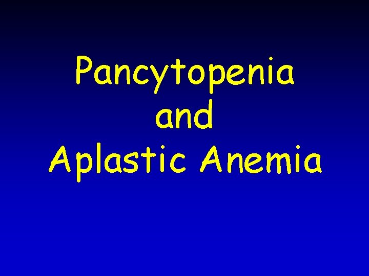 Pancytopenia and Aplastic Anemia Pancytopenia Definition The simultaneous