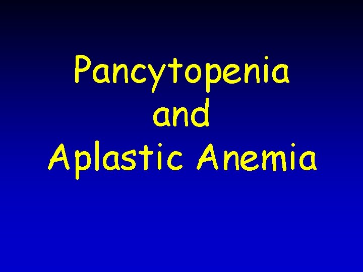 Pancytopenia and Aplastic Anemia 