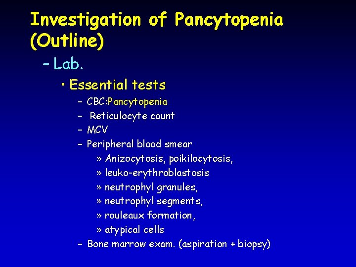 Investigation of Pancytopenia (Outline) – Lab. • Essential tests – – CBC: Pancytopenia Reticulocyte