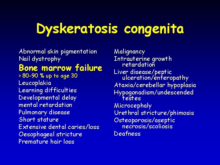 Dyskeratosis congenita Abnormal skin pigmentation Nail dystrophy Bone marrow failure > 80 -90 %