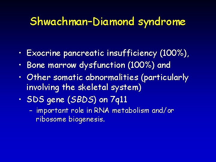 Shwachman–Diamond syndrome • Exocrine pancreatic insufficiency (100%), • Bone marrow dysfunction (100%) and •