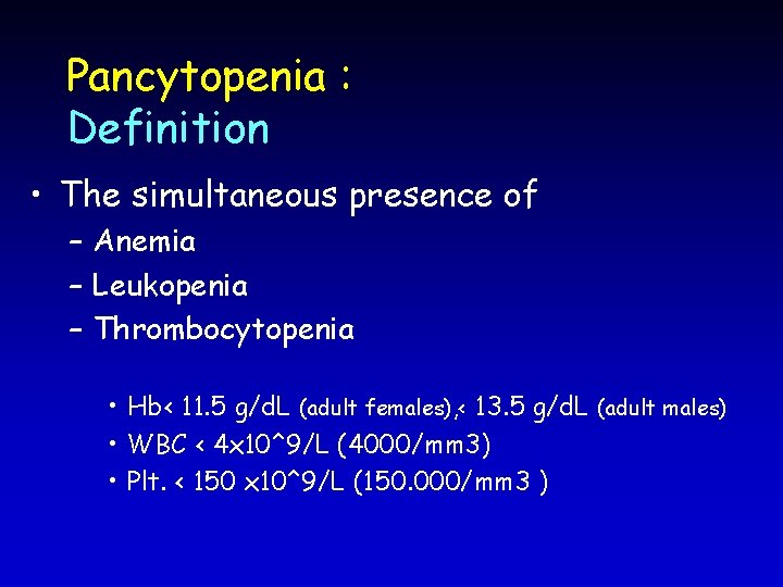 Pancytopenia : Definition • The simultaneous presence of – Anemia – Leukopenia – Thrombocytopenia