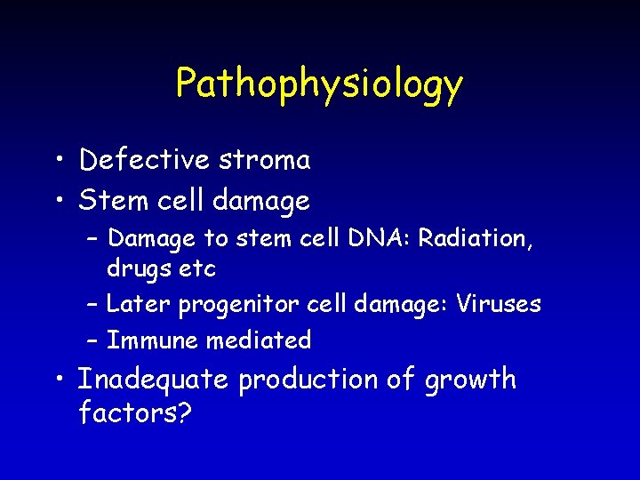 Pathophysiology • Defective stroma • Stem cell damage – Damage to stem cell DNA: