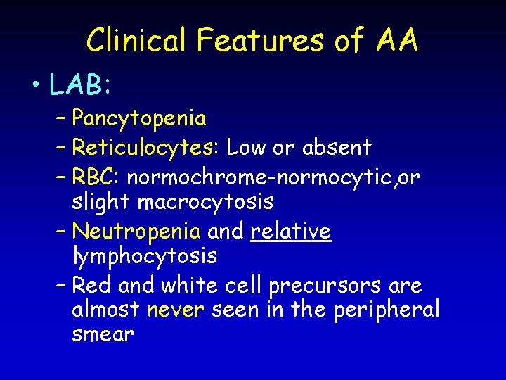 Clinical Features of AA • LAB: – Pancytopenia – Reticulocytes: Low or absent –