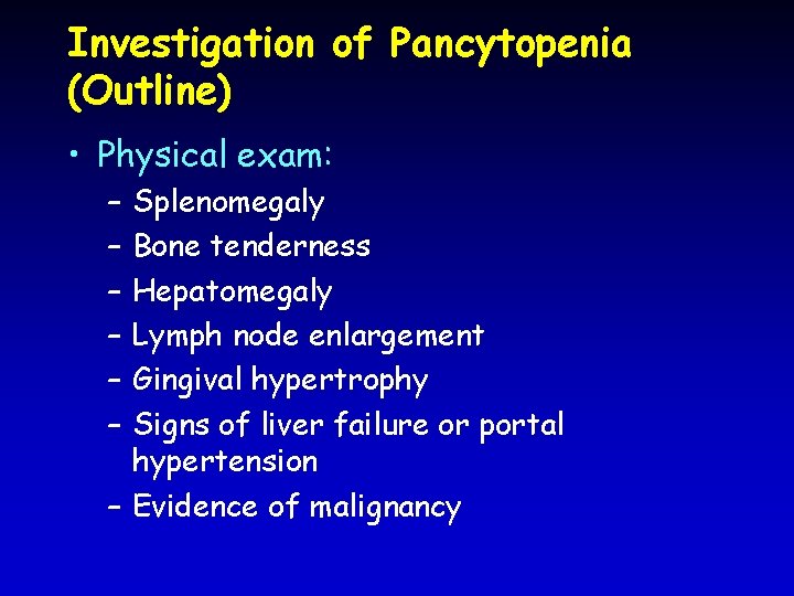 Investigation of Pancytopenia (Outline) • Physical exam: – – – Splenomegaly Bone tenderness Hepatomegaly