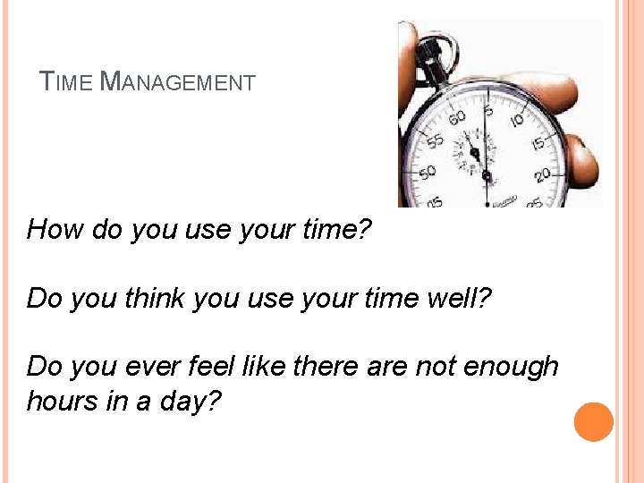TIME MANAGEMENT How do you use your time? Do you think you use your TIME MANAGEMENT How do you use your time? Do you think you use your