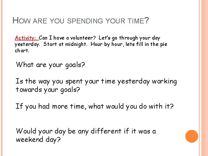 HOW ARE YOU SPENDING YOUR TIME? Activity: Can I have a volunteer? Let’s go HOW ARE YOU SPENDING YOUR TIME? Activity: Can I have a volunteer? Let’s go