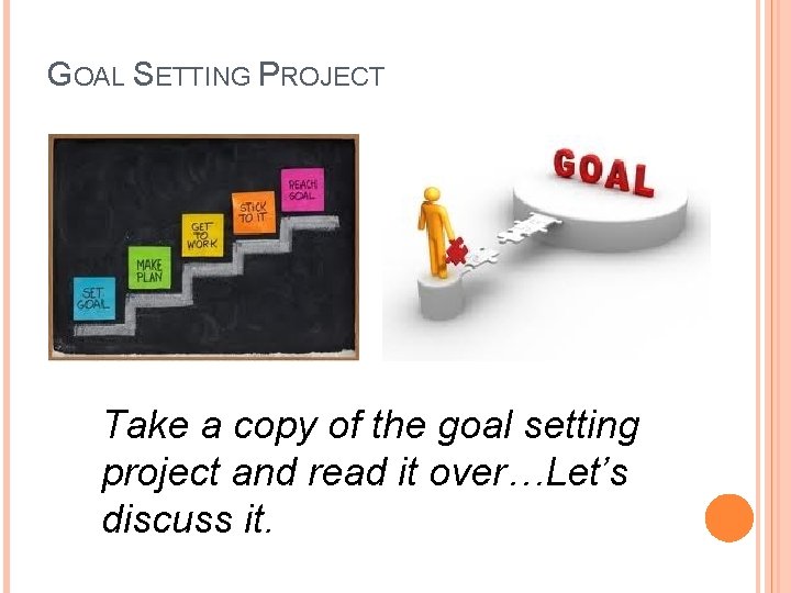 GOAL SETTING PROJECT Take a copy of the goal setting project and read it GOAL SETTING PROJECT Take a copy of the goal setting project and read it