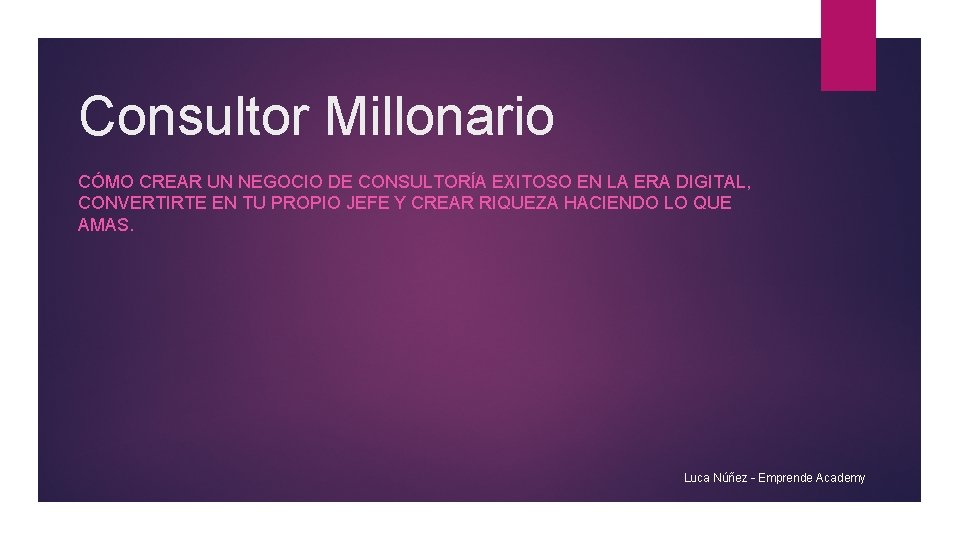 Consultor Millonario CÓMO CREAR UN NEGOCIO DE CONSULTORÍA EXITOSO EN LA ERA DIGITAL, CONVERTIRTE