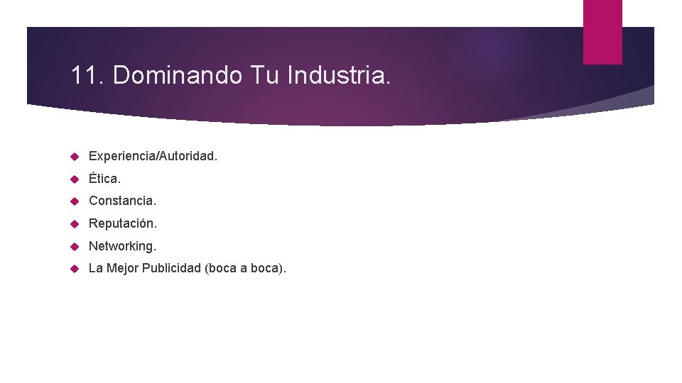 11. Dominando Tu Industria. Experiencia/Autoridad. Ética. Constancia. Reputación. Networking. La Mejor Publicidad (boca a