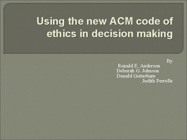 Using the new ACM code of ethics in decision making By Ronald E. Anderson