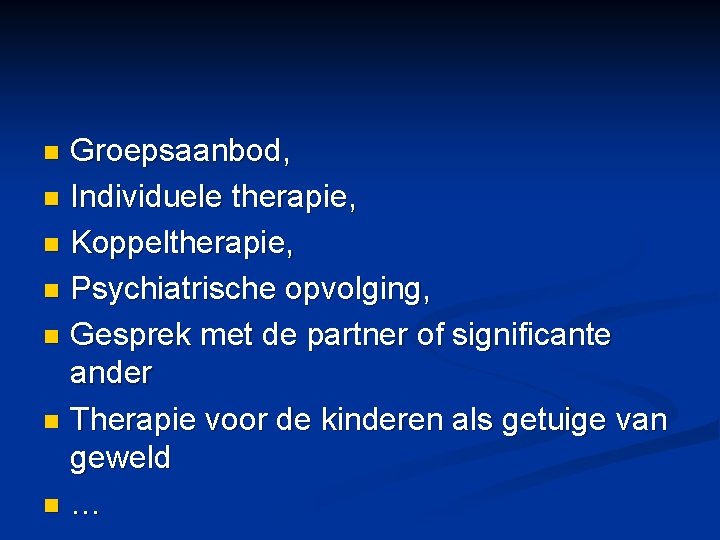 Groepsaanbod, n Individuele therapie, n Koppeltherapie, n Psychiatrische opvolging, n Gesprek met de partner Groepsaanbod, n Individuele therapie, n Koppeltherapie, n Psychiatrische opvolging, n Gesprek met de partner