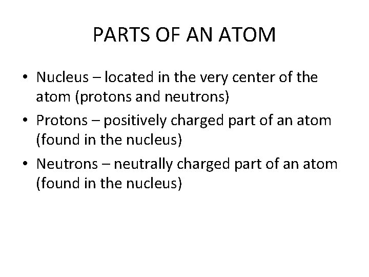 PARTS OF AN ATOM • Nucleus – located in the very center of the