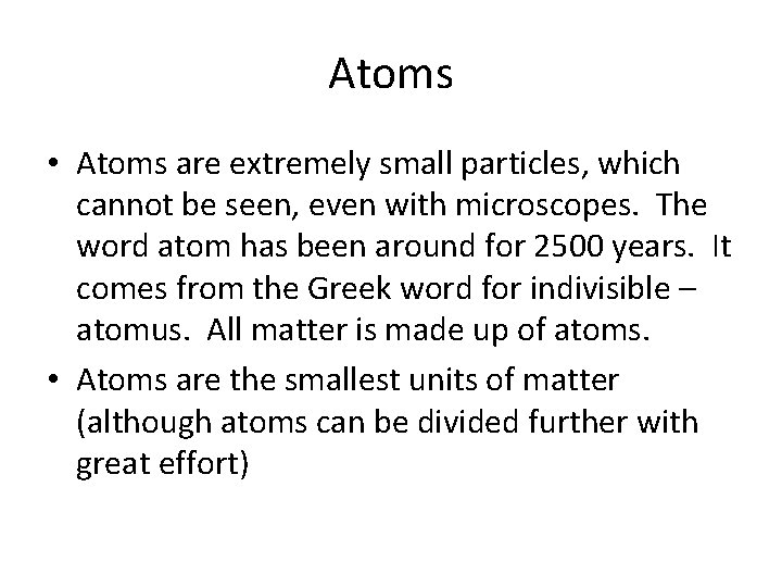 Atoms • Atoms are extremely small particles, which cannot be seen, even with microscopes.