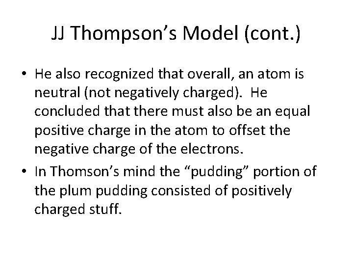 JJ Thompson’s Model (cont. ) • He also recognized that overall, an atom is